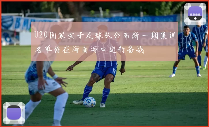 U20国家女子足球队公布新一期集训名单将在海南海口进行备战