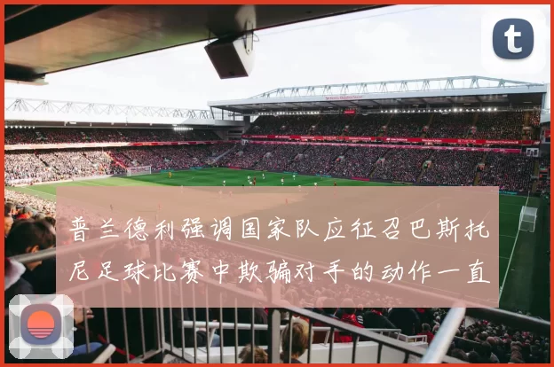 普兰德利强调国家队应征召巴斯托尼足球比赛中欺骗对手的动作一直存在
