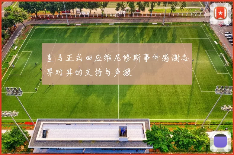 皇马正式回应维尼修斯事件感谢各界对其的支持与声援